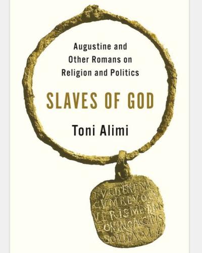 Slaves of God: Augustine and Other Romans on Religion and Politics