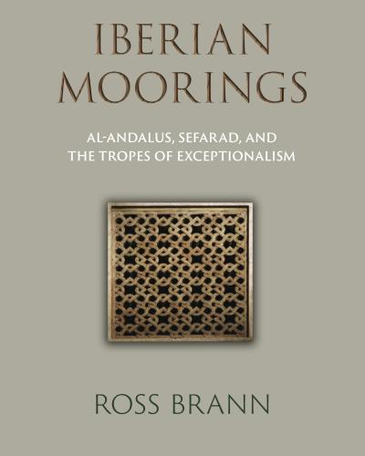 Iberian Moorings: Al-Andalus, Sefarad, and the Tropes of Exceptionalism