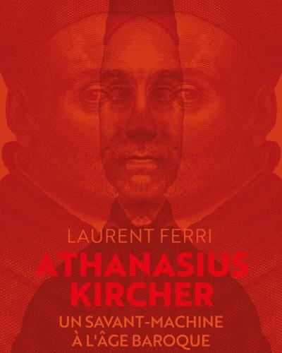 Athanasius Kircher: Un savant-machine à l'âge baroque
